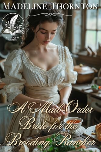 A Mail-Order Bride for the Brooding Rancher: A Historical Western Romance Novel