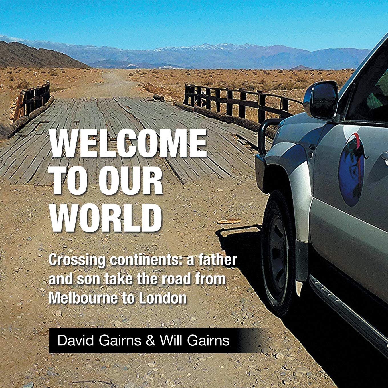 Welcome to Our World: Crossing Continents: a Father and Son Take the Road from Melbourne to London