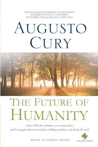 The Future of Humanity: Marco Polo's Journey to Revolutionize Psychiatry, by Augusto Cury, PhD