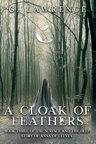 A Cloak of Feathers: Book Three of The Surface and the Deep: Story of Anna of Cleves