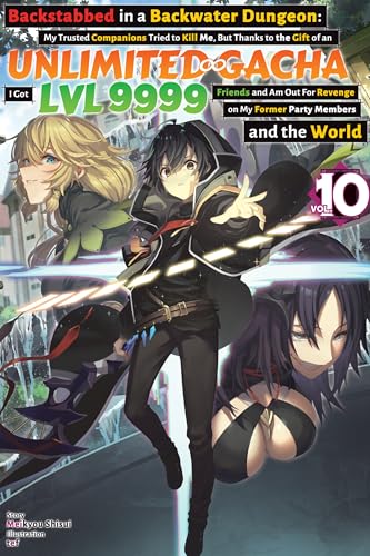 Backstabbed in a Backwater Dungeon: My Trusted Companions Tried to Kill Me, But Thanks to the Gift of an Unlimited Gacha I Got LVL 9999 Friends and Am ... and the World: Volume 10