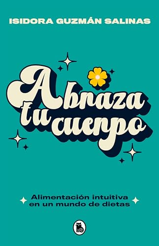 Abraza tu cuerpo: Alimentación intuitiva en un mundo de dietas