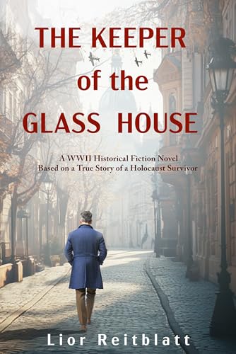 The Keeper of the Glass House: A WWII Historical Fiction Novel Based on a True Story of a Holocaust Survivor