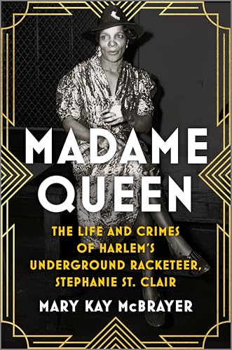 Madame Queen: The Life and Crimes of Harlem’s Underground Racketeer, Stephanie St. Clair—A Trailblazing Biography of a Black Female Gangster and Activist in 1920s New York