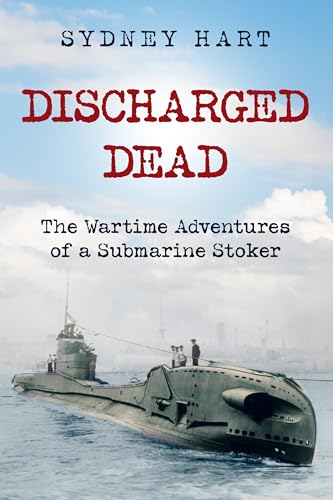 Discharged Dead: The Wartime Adventures of a Submarine Stoker