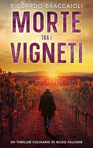 Morte tra i Vigneti: Un Thriller Culinario di Gildo Falcone (Ispettore Chef Gildo Falcone, thriller gastronomico, giallo, crimine e mistero)