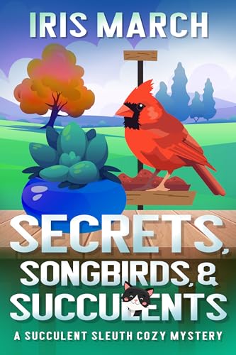 Secrets, Songbirds, and Succulents : A Succulent Sleuth Cozy Mystery