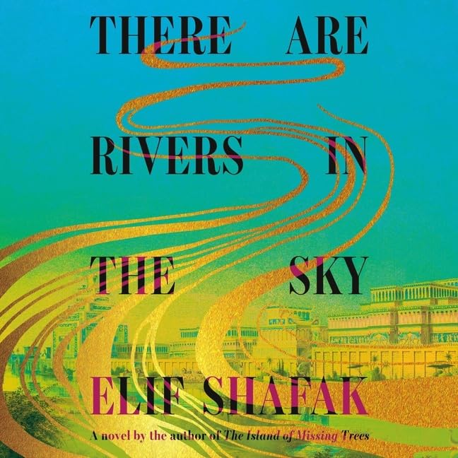 There Are Rivers in the Sky: A Novel by Elif Shafak | Goodreads
