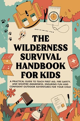 The Wilderness Survival Handbook for Kids: A Practical Guide to Teach ...