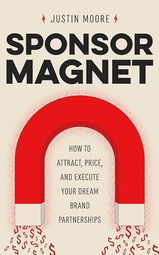 Sponsor Magnet: How to Attract, Price, & Execute Your Dream Brand Partnerships