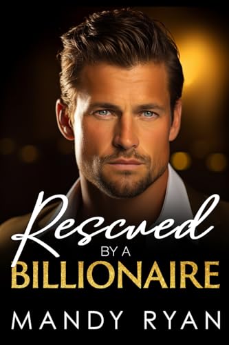 Rescued by a Billionaire: A second chance, forced proximity steamy romance