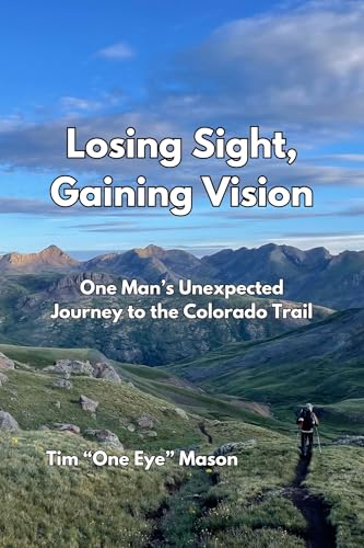 Losing Sight, Gaining Vision: One Man's Unexpected Journey to the Colorado Trail
