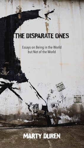 The Disparate Ones: Essays On Being in the World but Not of the World