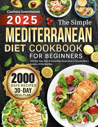 The Simple Mediterranean Diet Cookbook for Beginners: 2000 Days Tasty, Quick & Easy-to-Make Recipes Book for Everyday Meals | Includes a 30-Day Meal Plan
