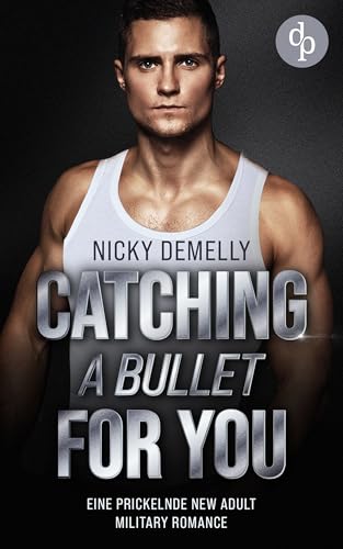 Catching a bullet for you: Eine prickelnde New Adult Military Romance
