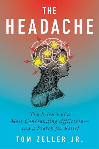 The Headache: The Science of a Most Confounding Affliction―and a Search for Relief