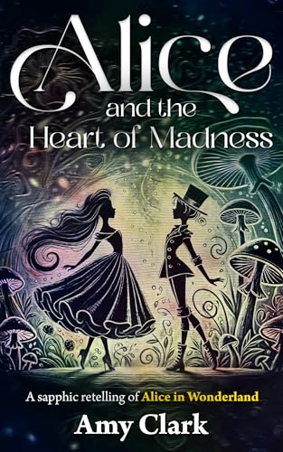 Alice and the Heart of Madness: A sapphic retelling of Alice in Wonderland