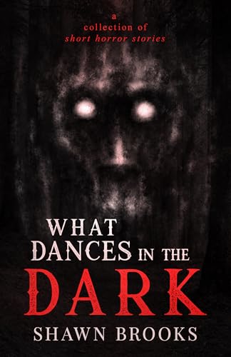 What Dances in the Dark: a collection of short horror stories