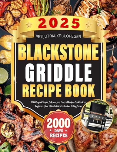 2025 BLACKSTONE GRIDDLE RECIPE BOOK: 2000 Days of Simple, Delicious, and Flavorful Recipes Cookbook for Beginners | Your Ultimate Guide to Outdoor Grilling Game