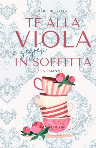 Tè alla viola e segreti in soffitta (I romance Land Editore)