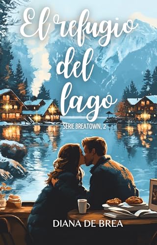 El Refugio del Lago: Novela de romance feelgood, libros y café (Serie El lago de Breatown nº 2)