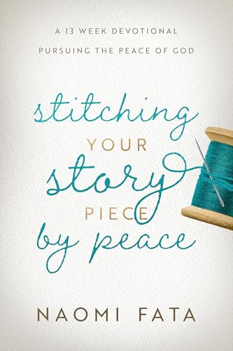 Stitching Your Story Piece by Peace: A 13 Week Devotional Pursuing the Peace of God