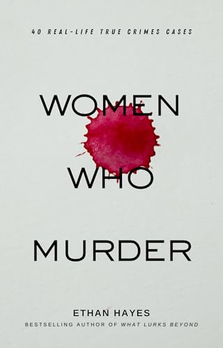 Women Who Murder: 120 Real-Life True Crime Cases