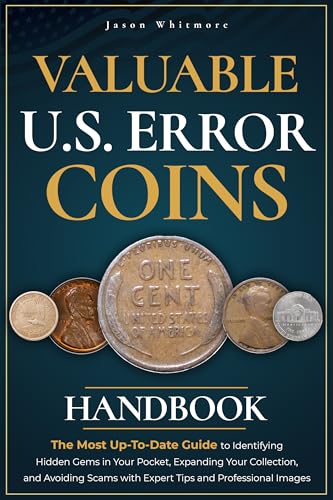 Valuable U.S. Error Coins Handbook: The Most Up-To-Date Guide to Identifying Hidden Gems in Your Pocket, Expanding Your Collection, and Avoiding Scams ... Ultimate Coin Collecting Series Book 2)