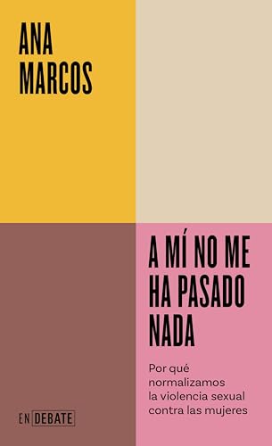 A mí no me ha pasado nada: Por qué normalizamos la violencia sexual contra las mujeres