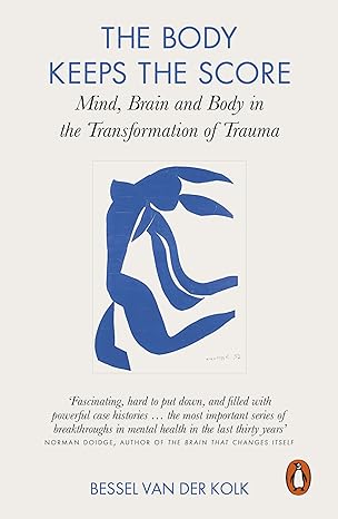 The Body Keeps the Score: Brain, Mind, and Body in the Healing of Trauma
