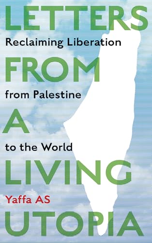 Letters from a Living Utopia: Reclaiming Liberation from Palestine to the World