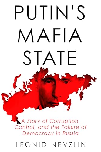Putin's Mafia State: A Story of Corruption, Control, and the Failure of Democracy in Russia
