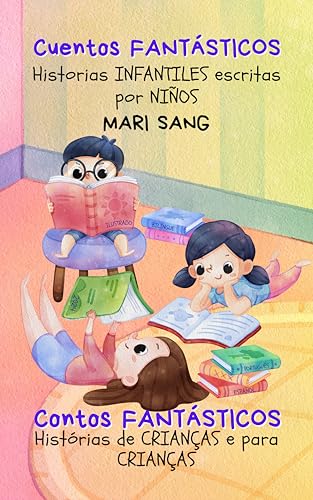 Cuentos FANTÁSTICOS. Historias INFANTILES escritas por NIÑOS: Antología Bilíngue Ilustrada. Español - Portugués. CONTOS FANTÁSTICOS Histórias de crianças e para crianças