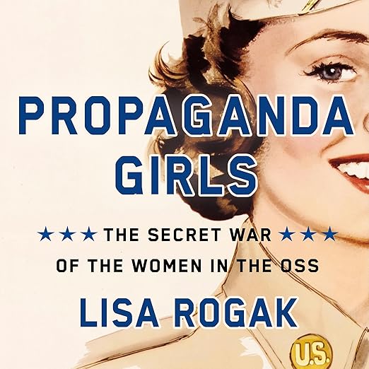Propaganda Girls: The Secret War of the Women in the OSS