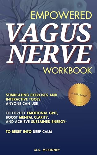 Empowered Vagus Nerve: Stimulating Exercises and Interactive Tools Anyone Can Use to Fortify Emotional Grit, Boost Mental Clarity, and Achieve Sustained Energy - To Reset Deep Calm