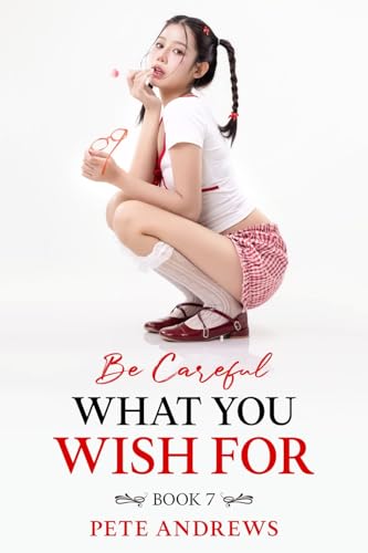 Be Careful What You Wish For Book 7