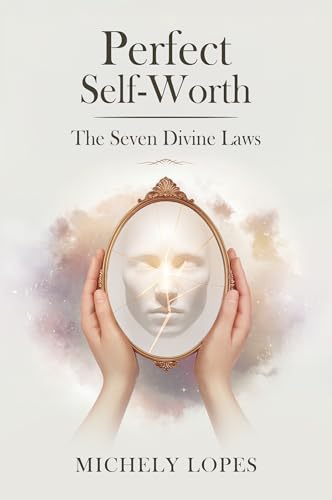 Perfect Self-Worth : The Seven Divine Laws; Unlocking Esteem, Confidence To Transform Your Life