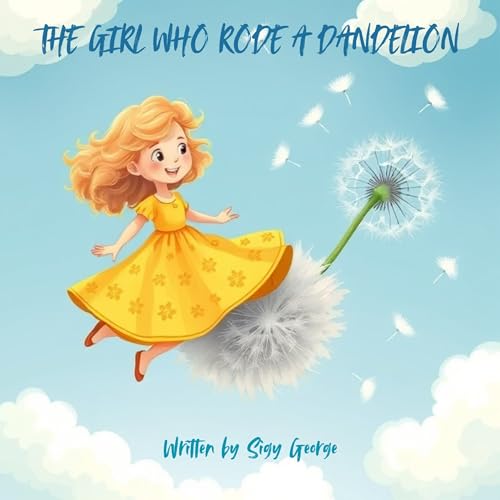 THE GIRL WHO RODE A DANDELION: A Magical Journey of Wonder, Courage, and Kindness