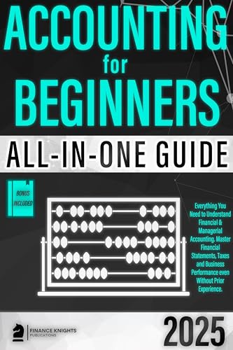Accounting for Beginners (All-in-One): Everything You Need to Learn Financial & Managerial Accounting Even Without Prior Experience. Master Financial Statements, Taxes, and Business Performance.