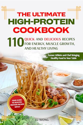 The Ultimate High-Protein Cookbook: 110 Quick and Delicious Recipes for Energy, Muscle Growth, and Healthy Living