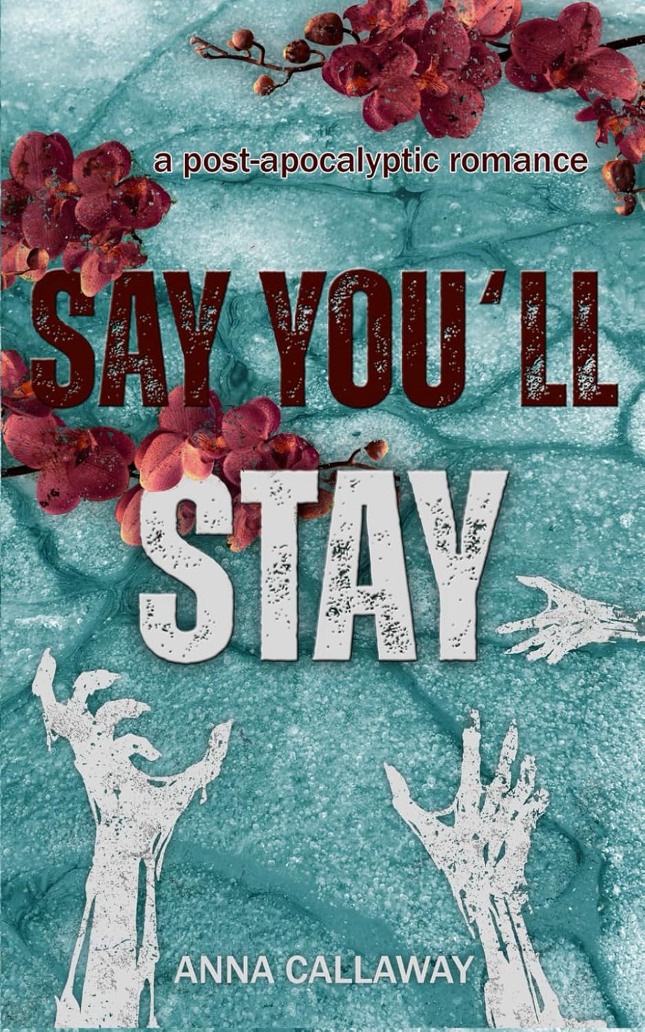 Say You'll Stay: A Post Apocalyptic Romance (Flowers From Ashes)