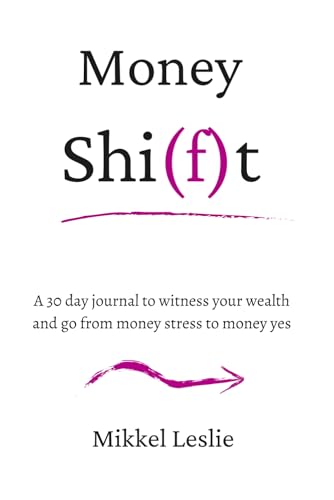 Money Shi(f)t: A 30 day journal to witness your wealth and go from money stress to money yes