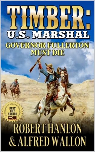 Timber: U.S. Marshal: Governor Fullerton Must Die: A Western Adventure