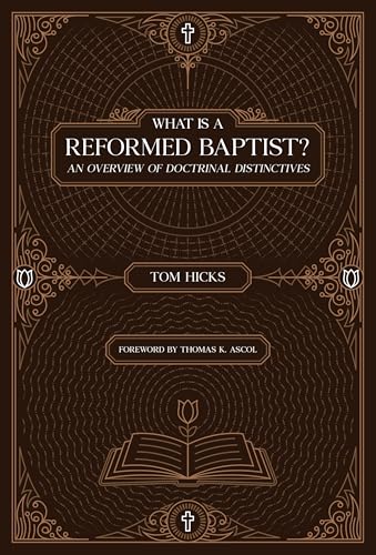 What Is A Reformed Baptist?: An Overview of Doctrinal Distinctives