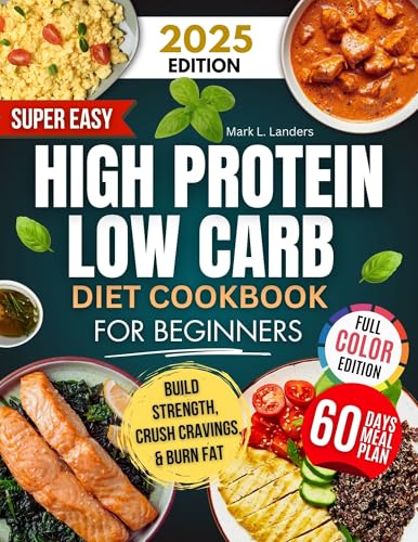 Super Easy High Protein Low Carb Diet Cookbook for Beginners: Healthy, Delicious, Time-Saving Recipes to Build Strength, Burn Fat, Crush Cravings, and Keep your Family Happy!