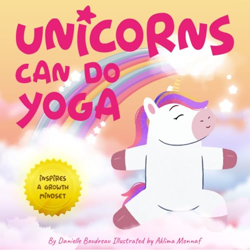 Unicorns Can Do Yoga: A Children’s Picture Book That Promotes a Growth Mindset and Inspires Mindfulness, Confidence and Self-Esteem in Kids