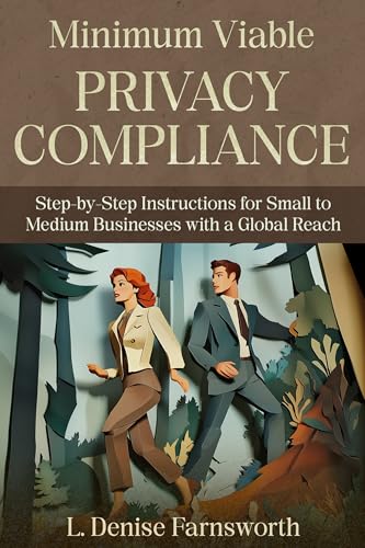 Minimum Viable Privacy Compliance: Step-by-Step Instructions for Small to Medium Businesses with a Global Reach