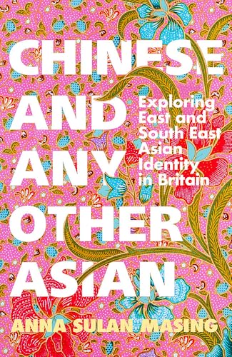 Chinese and Any Other Asian: Exploring East and South East Asian Identity in Britain