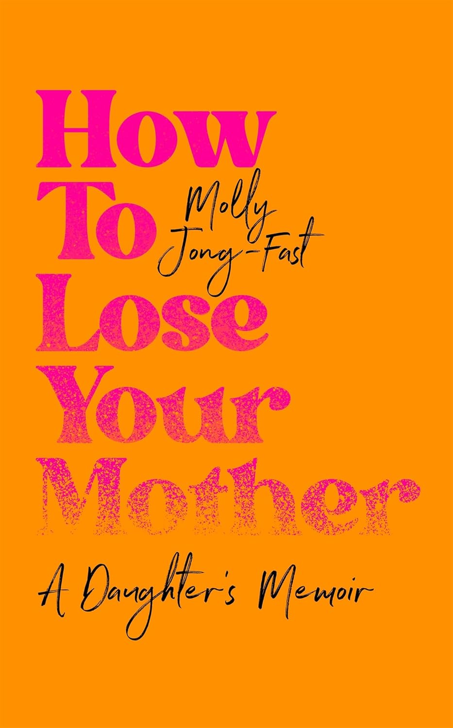How to Lose Your Mother: A Daughter's Memoir