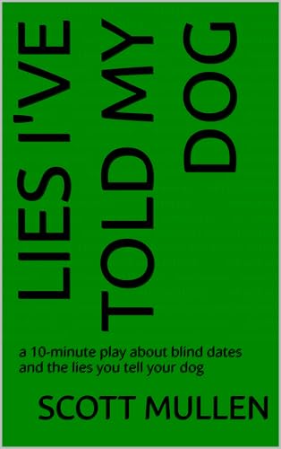 Lies I Ve Told My Dog A 10 Minute Play About Blind Dates And The Lies